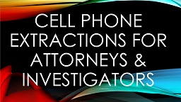 Cell Phone Extractions for Attorneys and Investigators