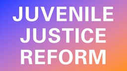 Juvenile Justice Reform: What to Expect