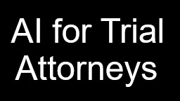 AI for Trial Attorneys