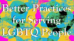 Better Practices for Serving LGBTQ People