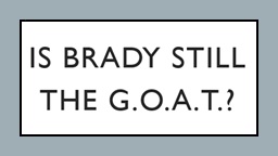 Is Brady Still the G.O.A.T.?