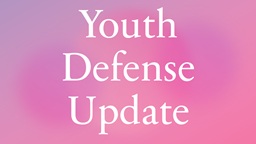 Youth Defense Updates