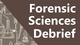 Forensic Sciences Debrief